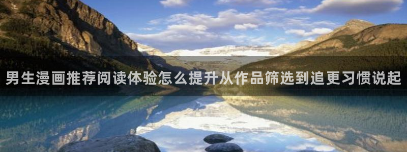 羞羞漫画免费看:男生漫画推荐阅读体验怎么提升从作品筛选到追更习惯说起