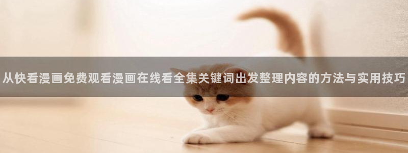 羞羞漫画热门漫画推荐:从快看漫画免费观看漫画在线看全集关键词出发整理内容的方法与实用技巧